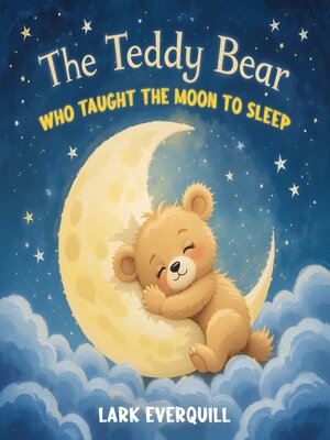 cover image of The Teddy Bear Who Taught the Moon to Sleep